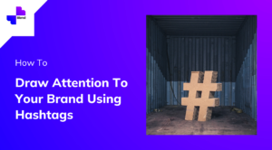 How To Draw Attention To Your Brand Using Hashtags