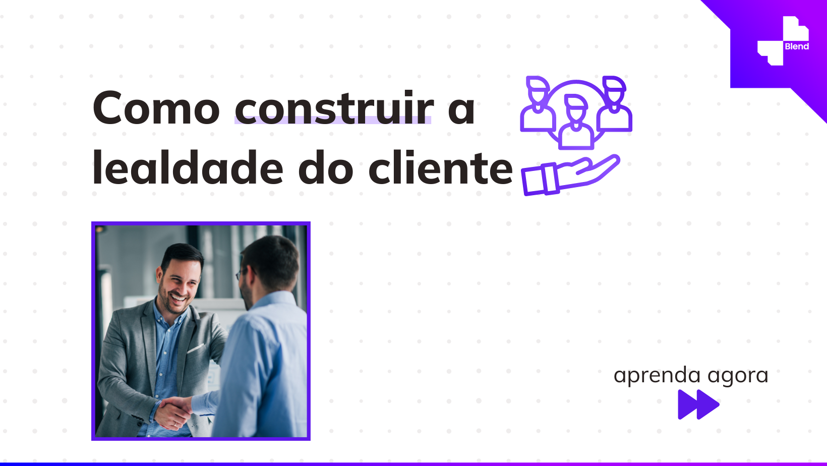 A fidelidade do cliente é importante para aumentar as vendas de seu negócio. Aprenda como fazer com Blend