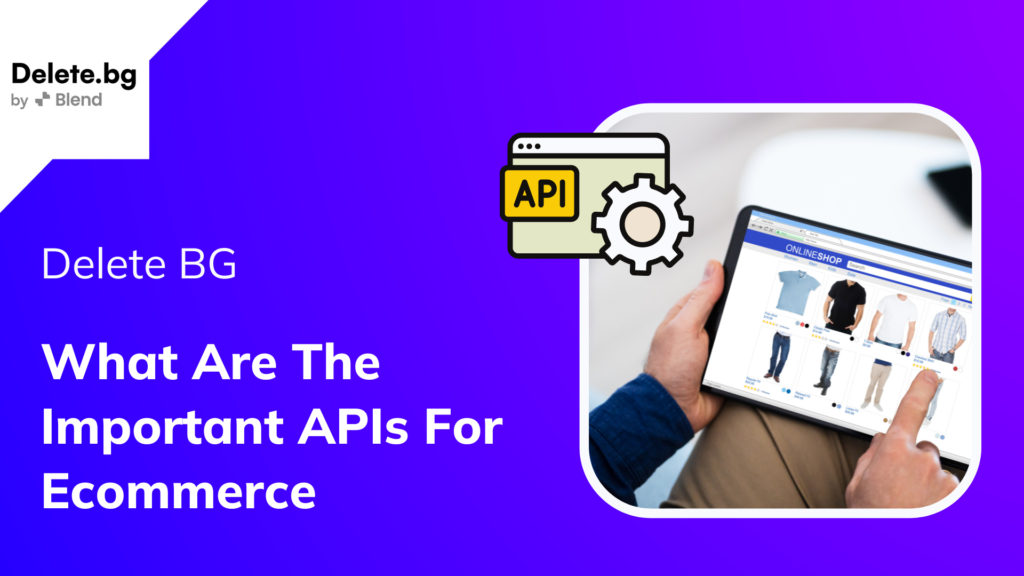 Delete BG: What Are The Important APIs For Ecommerce
