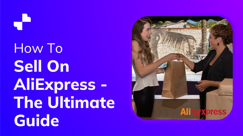 How To Sell On AliExpress - The Ultimate Guide