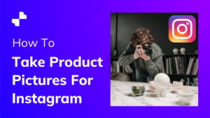 How To Take Product Pictures For Instagram