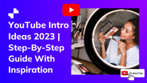 YouTube Intro Ideas 2023 Step-By-Step Guide With Inspiration