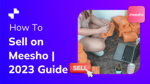 How To Sell on Meesho 2023 Guide